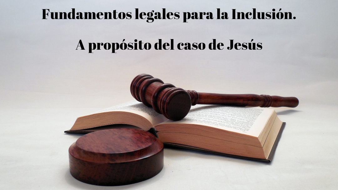 Fundamentos legales para la Inclusión: A propósito del caso de Jesús